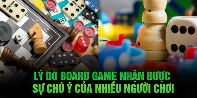 ly do board game nhan duoc su chu y cua nhieu nguoi choi