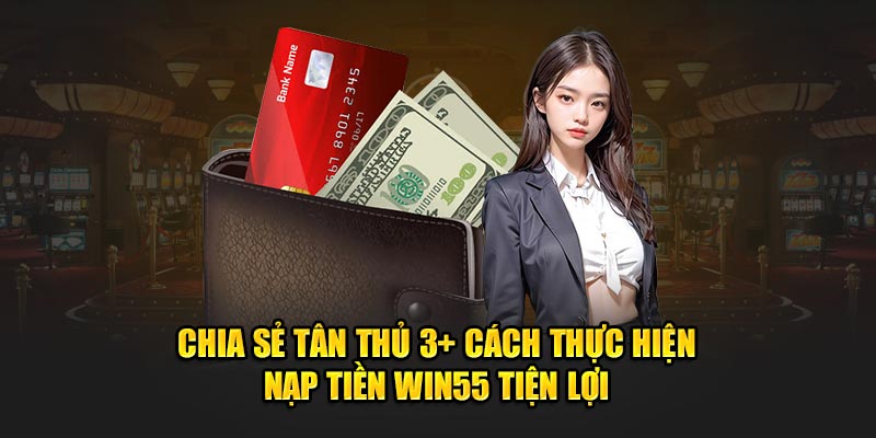 chia se tan thu 3 cach thuc hien nap tien win55 tien loi