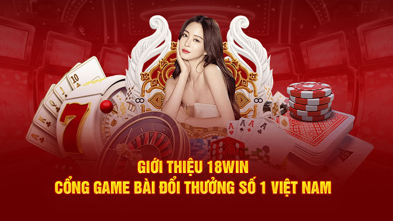 gioi thieu 18win cong game bai doi thuong so 1 viet nam